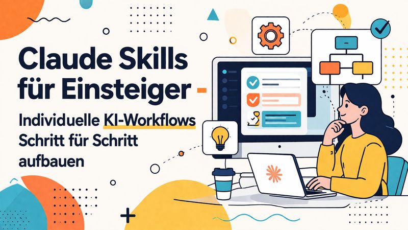 Claude Skills für Einsteiger - Individuelle KI-Workflows Schritt für Schritt aufbauen