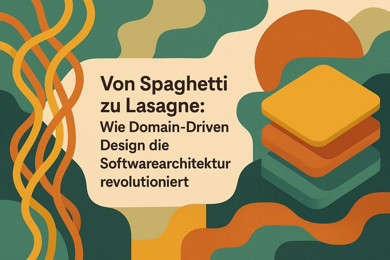 Von Spaghetti zu Lasagne: Wie Domain-Driven Design die Softwarearchitektur revolutioniert