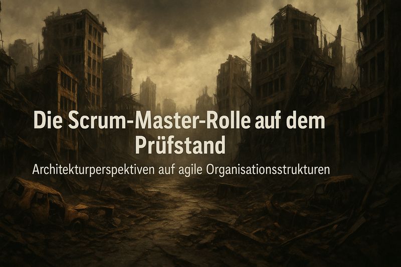 Die Scrum-Master-Rolle auf dem Prüfstand: Architekturperspektiven auf agile Organisationsstrukturen